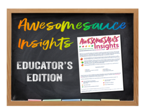 Awesomesauce Insights - Educators Edition